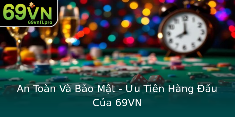 An Toàn Và Bảo Mật - Ưu Tiên Hàng Đầu Của 69VN An Toàn Và Bảo Mật - Ưu Tiên Hàng Đầu Của 69VN
