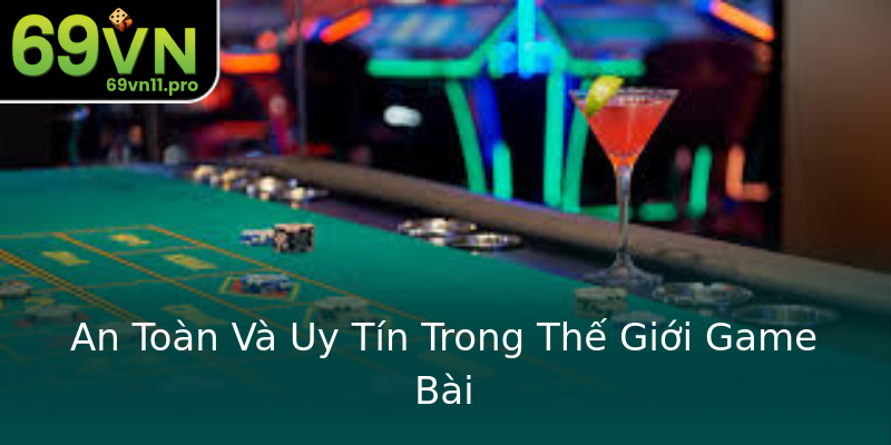 An Toàn Và Uy Tín Trong Thế Giới Game Bài An Toàn Và Uy Tín Trong Thế Giới Game Bài