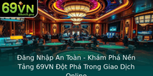 Ang Nhap An Toan Kham Pha Nen Tang 69Vn Ot Pha Trong Giao Dich Online
