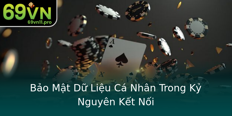Bảo Mật Dữ Liệu Cá Nhân Trong Kỷ Nguyên Kết Nối Bảo Mật Dữ Liệu Cá Nhân Trong Kỷ Nguyên Kết Nối