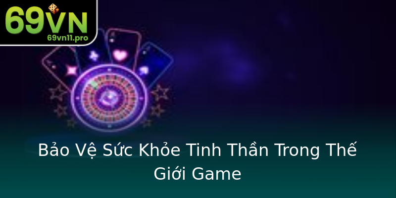 Bảo Vệ Sức Khỏe Tinh Thần Trong Thế Giới Game Bảo Vệ Sức Khỏe Tinh Thần Trong Thế Giới Game