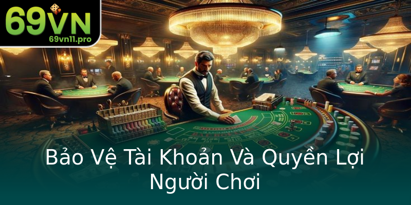 Bảo Vệ Tài Khoản Và Quyền Lợi Người Chơi Bảo Vệ Tài Khoản Và Quyền Lợi Người Chơi