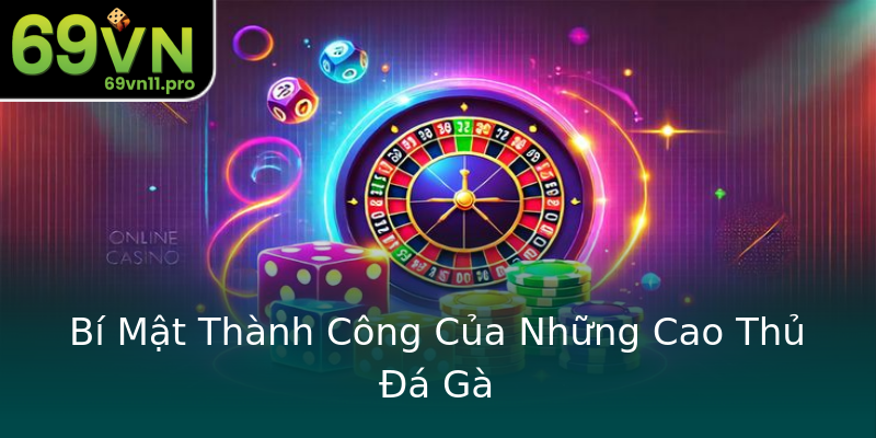 Bí Mật Thành Công Của Những Cao Thủ Đá Gà Bí Mật Thành Công Của Những Cao Thủ Đá Gà