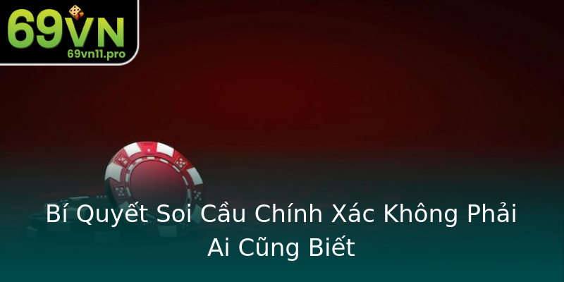 Bí Quyết Soi Cầu Chính Xác Không Phải Ai Cũng Biết Bí Quyết Soi Cầu Chính Xác Không Phải Ai Cũng Biết