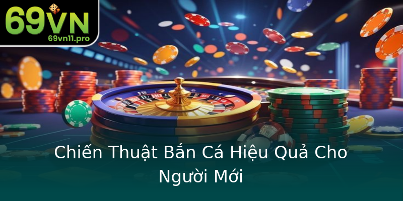 Chiến Thuật Bắn Cá Hiệu Quả Cho Người Mới Chiến Thuật Bắn Cá Hiệu Quả Cho Người Mới