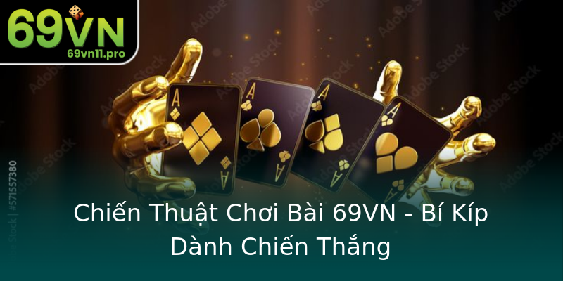 Chiến Thuật Chơi Bài 69VN - Bí Kíp Dành Chiến Thắng Chiến Thuật Chơi Bài 69VN - Bí Kíp Dành Chiến Thắng