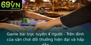 Game Bai Truc Tuyen 4 Nguoi Tren Inh Cua San Choi Oi Thuong Hien Ai Va Hap Dan