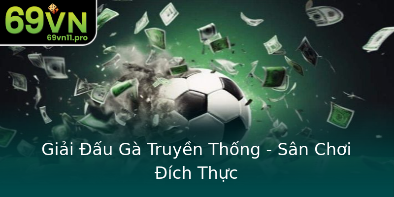 Giải Đấu Gà Truyền Thống - Sân Chơi Đích Thực Giải Đấu Gà Truyền Thống - Sân Chơi Đích Thực