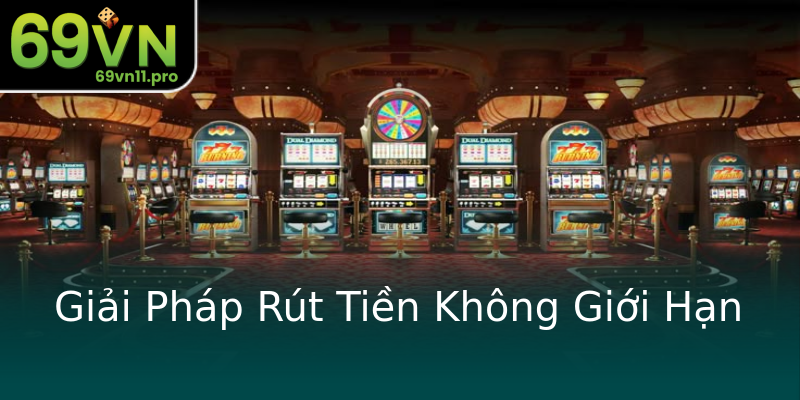 Giải Pháp Rút Tiền Không Giới Hạn Giải Pháp Rút Tiền Không Giới Hạn