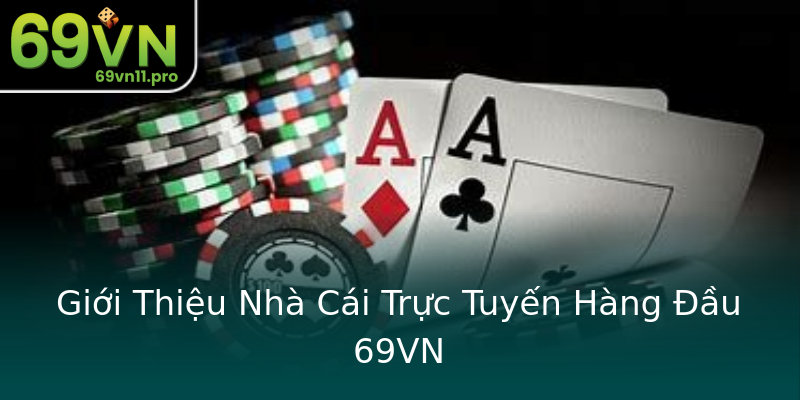 Giới Thiệu Nhà Cái Trực Tuyến Hàng Đầu 69VN Giới Thiệu Nhà Cái Trực Tuyến Hàng Đầu 69VN