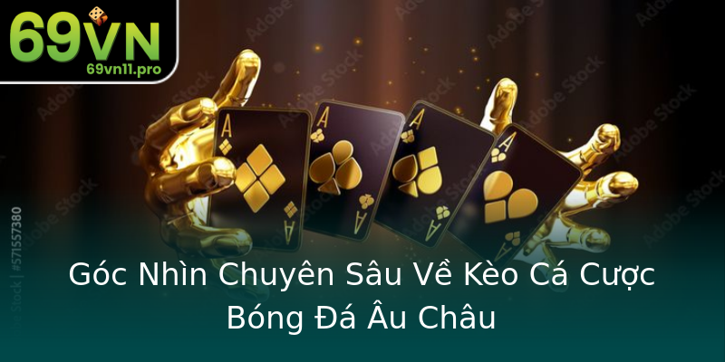Góc Nhìn Chuyên Sâu Về Kèo Cá Cược Bóng Đá Âu Châu Góc Nhìn Chuyên Sâu Về Kèo Cá Cược Bóng Đá Âu Châu
