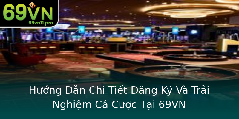Hướng Dẫn Chi Tiết Đăng Ký Và Trải Nghiệm Cá Cược Tại 69VN Hướng Dẫn Chi Tiết Đăng Ký Và Trải Nghiệm Cá Cược Tại 69VN