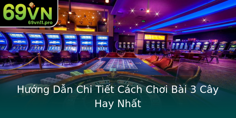 Hướng Dẫn Chi Tiết Cách Chơi Bài 3 Cây Hay Nhất Hướng Dẫn Chi Tiết Cách Chơi Bài 3 Cây Hay Nhất