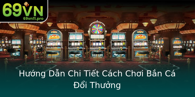 Hướng Dẫn Chi Tiết Cách Chơi Bắn Cá Đổi Thưởng Hướng Dẫn Chi Tiết Cách Chơi Bắn Cá Đổi Thưởng