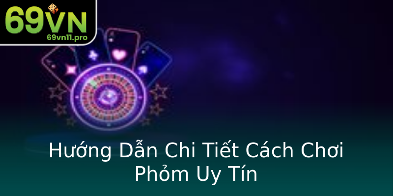 Hướng Dẫn Chi Tiết Cách Chơi Phỏm Uy Tín Hướng Dẫn Chi Tiết Cách Chơi Phỏm Uy Tín