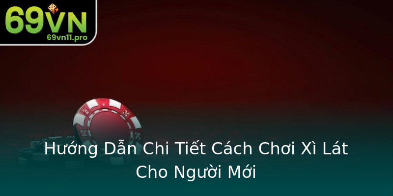 Hướng Dẫn Chi Tiết Cách Chơi Xì Lát Cho Người Mới Hướng Dẫn Chi Tiết Cách Chơi Xì Lát Cho Người Mới