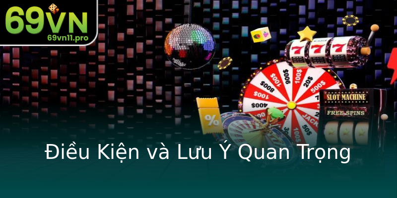 Điều Kiện và Lưu Ý Quan Trọng Điều Kiện và Lưu Ý Quan Trọng