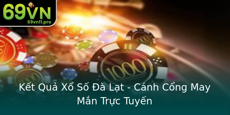Kết Quả Xổ Số Đà Lạt - Cánh Cổng May Mắn Trực Tuyến Kết Quả Xổ Số Đà Lạt - Cánh Cổng May Mắn Trực Tuyến
