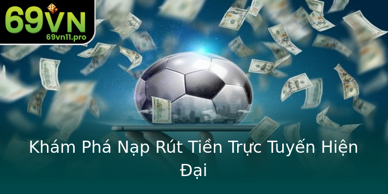 Khám Phá Nạp Rút Tiền Trực Tuyến Hiện Đại Khám Phá Nạp Rút Tiền Trực Tuyến Hiện Đại