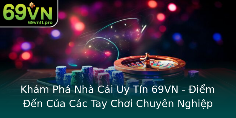 Khám Phá Nhà Cái Uy Tín 69VN - Điểm Đến Của Các Tay Chơi Chuyên Nghiệp Khám Phá Nhà Cái Uy Tín 69VN - Điểm Đến Của Các Tay Chơi Chuyên Nghiệp