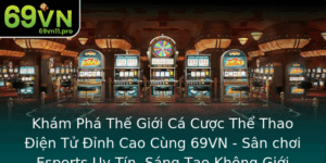 Kham Pha The Gioi Ca Cuoc The Thao Ien Tu Inh Cao Cung 69Vn San Choi Esports Uy Tin Sang Tao Khong G