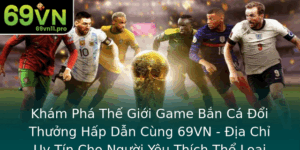 Kham Pha The Gioi Game Ban Ca Oi Thuong Hap Dan Cung 69Vn Ia Chi Uy Tin Cho Nguoi Yeu Thich The Loai
