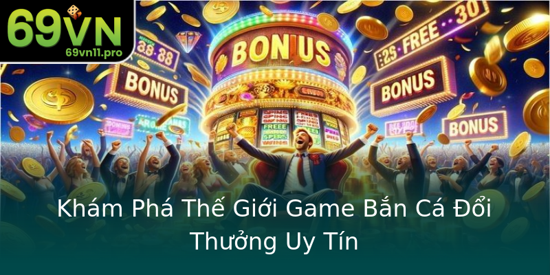 Khám Phá Thế Giới Game Bắn Cá Đổi Thưởng Uy Tín Khám Phá Thế Giới Game Bắn Cá Đổi Thưởng Uy Tín