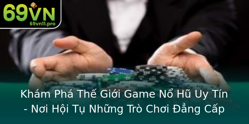 Khám Phá Thế Giới Game Nổ Hũ Uy Tín - Nơi Hội Tụ Những Trò Chơi Đẳng Cấp Khám Phá Thế Giới Game Nổ Hũ Uy Tín - Nơi Hội Tụ Những Trò Chơi Đẳng Cấp