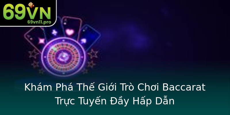 Khám Phá Thế Giới Trò Chơi Baccarat Trực Tuyến Đầy Hấp Dẫn Khám Phá Thế Giới Trò Chơi Baccarat Trực Tuyến Đầy Hấp Dẫn