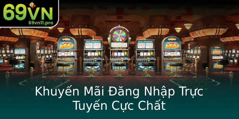 Khuyến Mãi Đăng Nhập Trực Tuyến Cực Chất Khuyến Mãi Đăng Nhập Trực Tuyến Cực Chất
