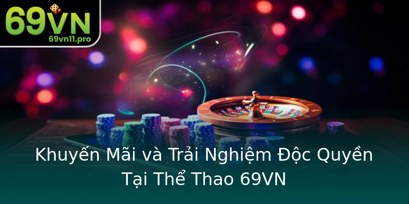 Khuyến Mãi và Trải Nghiệm Độc Quyền Tại Thể Thao 69VN Khuyến Mãi và Trải Nghiệm Độc Quyền Tại Thể Thao 69VN
