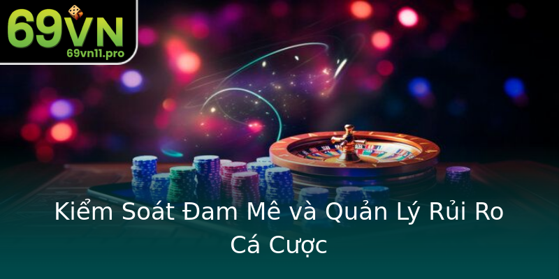Kiểm Soát Đam Mê và Quản Lý Rủi Ro Cá Cược Kiểm Soát Đam Mê và Quản Lý Rủi Ro Cá Cược