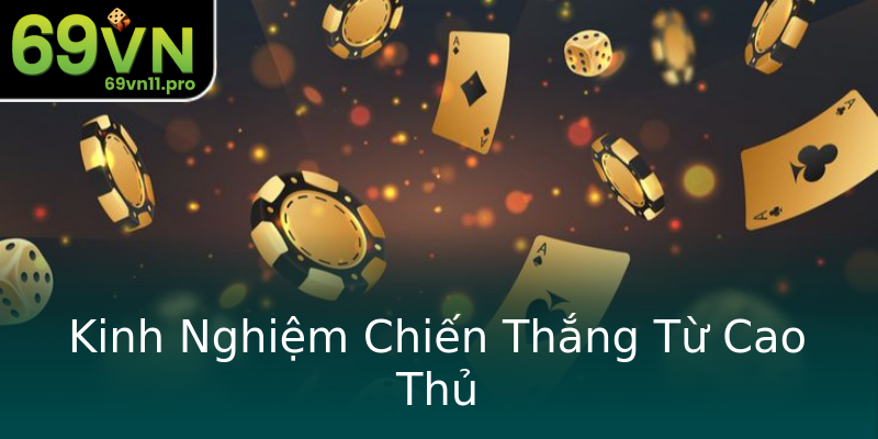 Kinh Nghiệm Chiến Thắng Từ Cao Thủ Kinh Nghiệm Chiến Thắng Từ Cao Thủ