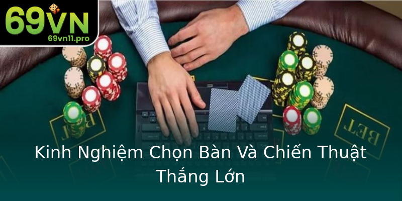 Kinh Nghiệm Chọn Bàn Và Chiến Thuật Thắng Lớn Kinh Nghiệm Chọn Bàn Và Chiến Thuật Thắng Lớn