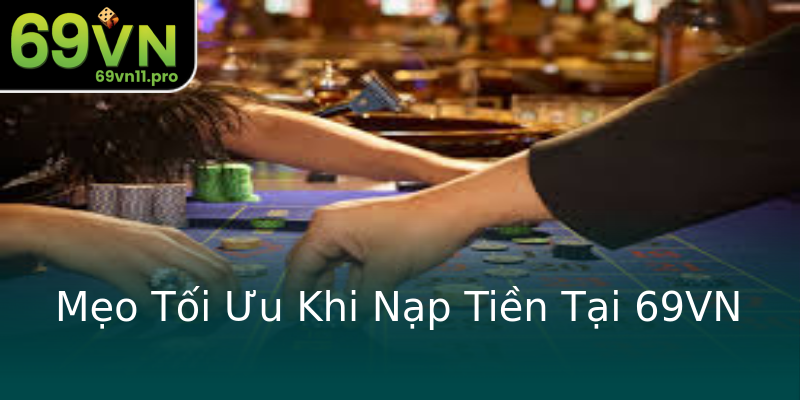 Mẹo Tối Ưu Khi Nạp Tiền Tại 69VN Mẹo Tối Ưu Khi Nạp Tiền Tại 69VN