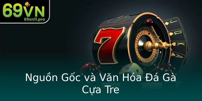 Nguồn Gốc và Văn Hóa Đá Gà Cựa Tre Nguồn Gốc và Văn Hóa Đá Gà Cựa Tre