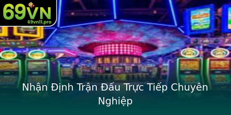 Nhận Định Trận Đấu Trực Tiếp Chuyên Nghiệp Nhận Định Trận Đấu Trực Tiếp Chuyên Nghiệp