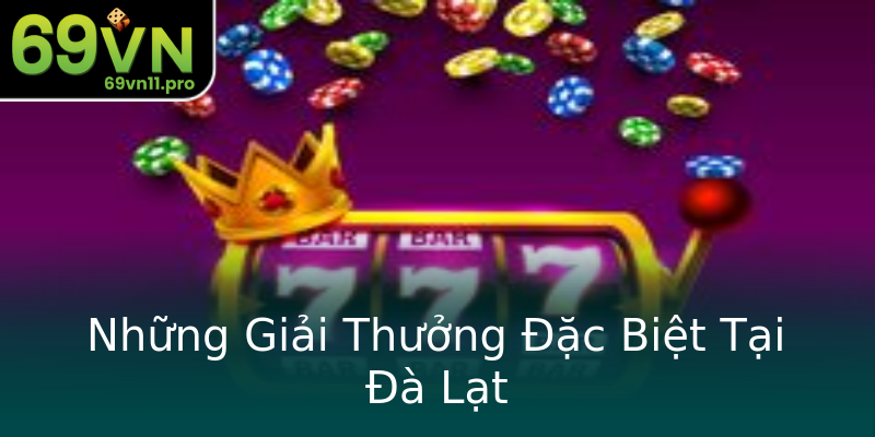 Những Giải Thưởng Đặc Biệt Tại Đà Lạt Những Giải Thưởng Đặc Biệt Tại Đà Lạt