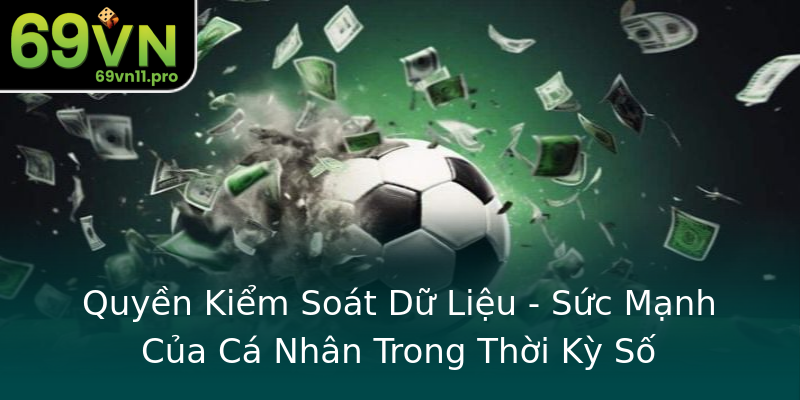 Quyền Kiểm Soát Dữ Liệu - Sức Mạnh Của Cá Nhân Trong Thời Kỳ Số Quyền Kiểm Soát Dữ Liệu - Sức Mạnh Của Cá Nhân Trong Thời Kỳ Số