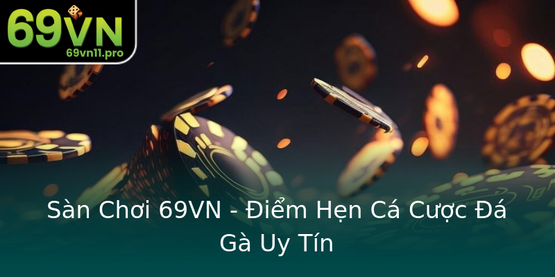 Sàn Chơi 69VN - Điểm Hẹn Cá Cược Đá Gà Uy Tín Sàn Chơi 69VN - Điểm Hẹn Cá Cược Đá Gà Uy Tín