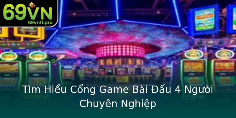 Tìm Hiểu Cổng Game Bài Đấu 4 Người Chuyên Nghiệp Tìm Hiểu Cổng Game Bài Đấu 4 Người Chuyên Nghiệp