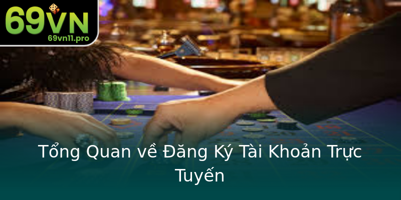 Tổng Quan về Đăng Ký Tài Khoản Trực Tuyến Tổng Quan về Đăng Ký Tài Khoản Trực Tuyến