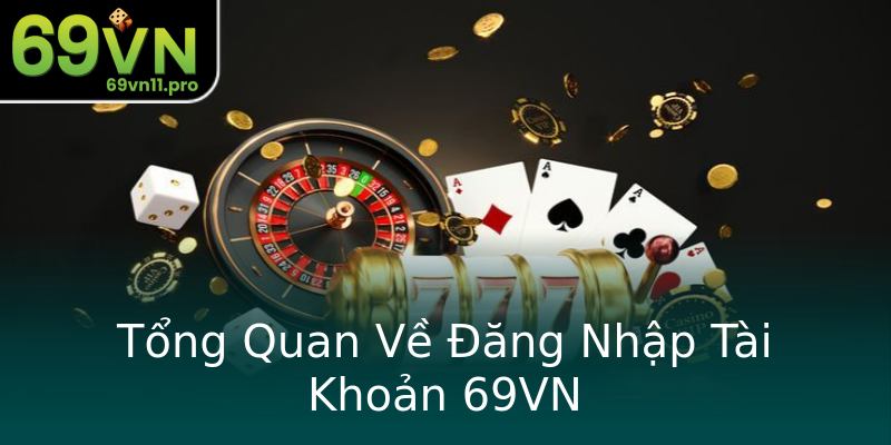 Tổng Quan Về Đăng Nhập Tài Khoản 69VN Tổng Quan Về Đăng Nhập Tài Khoản 69VN