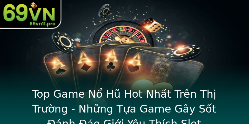 Top Game Nổ Hũ Hot Nhất Trên Thị Trường - Những Tựa Game Gây Sốt Đánh Đảo Giới Yêu Thích Slot Top Game Nổ Hũ Hot Nhất Trên Thị Trường - Những Tựa Game Gây Sốt Đánh Đảo Giới Yêu Thích Slot