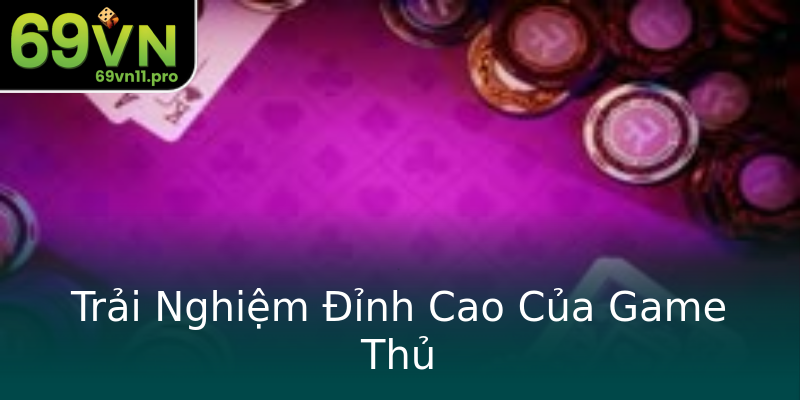 Trải Nghiệm Đỉnh Cao Của Game Thủ Trải Nghiệm Đỉnh Cao Của Game Thủ