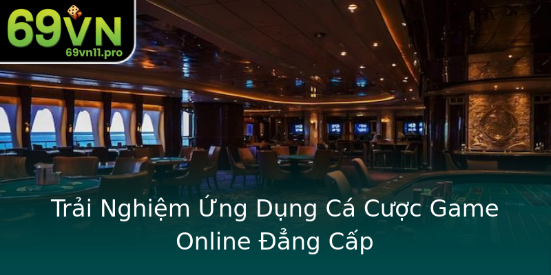 Trải Nghiệm Ứng Dụng Cá Cược Game Online Đẳng Cấp Trải Nghiệm Ứng Dụng Cá Cược Game Online Đẳng Cấp
