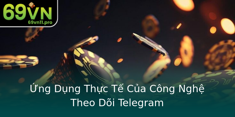 Ứng Dụng Thực Tế Của Công Nghệ Theo Dõi Telegram Ứng Dụng Thực Tế Của Công Nghệ Theo Dõi Telegram
