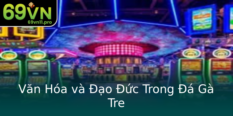 Văn Hóa và Đạo Đức Trong Đá Gà Tre Văn Hóa và Đạo Đức Trong Đá Gà Tre